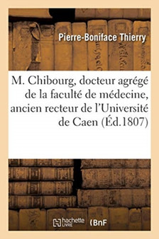 Notice Sur M. Chibourg, Docteur Agrege de la Faculte de Medecine Et Ancien Recteur : de l'Universite de Caen