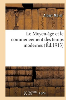 Le Moyen-Age Et Le Commencement Des Temps Modernes Redige Conformement Aux Programmes : Du 31 Mai 1902, Ouvrage Orne de 156 Gravures Et de 19 Cartes. 7e Edition