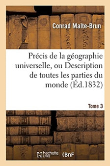 Precis de la Geographie Universelle, Ou Description de Toutes Les Parties Du Monde. Tome 3