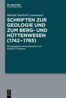 Schriften Zur Geologie Und Zum Berg- Und Huttenwesen (1742-1765) : Herausgegeben Und Kommentiert Von Friedrich Naumann