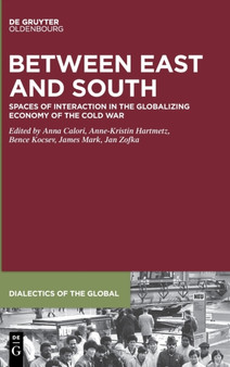 Between East and South : Spaces of Interaction in the Globalizing Economy of the Cold War