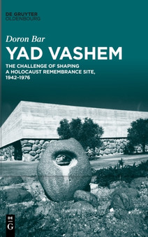 Yad Vashem : The Challenge of Shaping a Holocaust Remembrance Site, 1942-1976