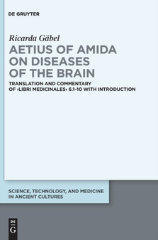 Aetius of Amida on Diseases of the Brain : Translation and Commentary of >Libri medicinales< 6.1-10 with Introduction
