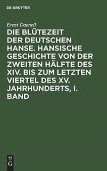 Ernst Daenell: Die Blutezeit Der Deutschen Hanse. Band 1