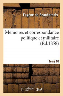 Memoires Et Correspondance Politique Et Militaire. Tome 10