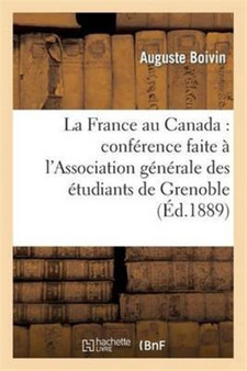 La France Au Canada: Conference Faite A l'Association Generale Des Etudiants de Grenoble : , Le 9 Janvier 1889