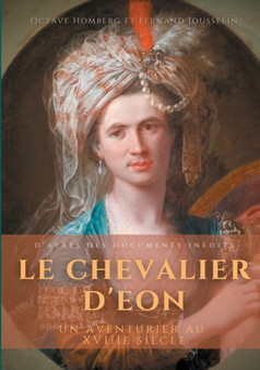 Le Chevalier d'Eon, un aventurier au XVIIIe siecle : D'apres des documents inedits