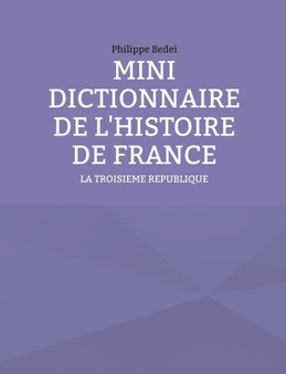 Mini Dictionnaire de l'Histoire de France : La Troisieme Republique