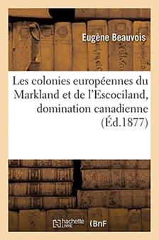 Les Colonies Europeennes Du Markland Et de l'Escociland, Domination Canadienne : Au Xive Siecle Et Les Vestiges Qui En Subsisterent Jusqu'aux Xvie Et Xviie Siecles