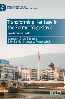 Transforming Heritage in the Former Yugoslavia : Synchronous Pasts