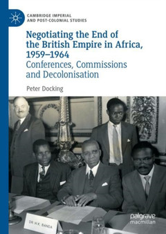 Negotiating the End of the British Empire in Africa, 1959-1964 : Conferences, Commissions and Decolonisation