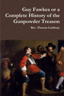 Guy Fawkes or A Complete History of the Gunpowder Treason
