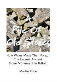 A Pile Of Old Stones : How Wales Made Then Forgot The Largest Ancient Stone Monument In Britain