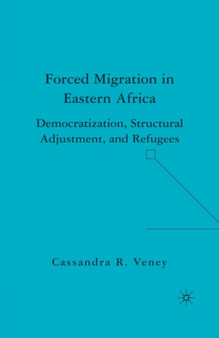 Forced Migration in Eastern Africa : Democratization, Structural Adjustment, and Refugees