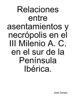 Relaciones entre asentamientos y necropolis del III Milenio A. C. en el sur de la Peninsula Iberica.