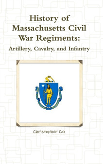 History of Massachusetts Civil War Regiments : Artillery, Cavalry, and Infantry