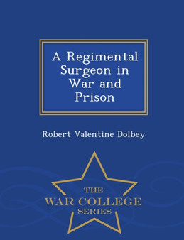 A Regimental Surgeon in War and Prison - War College Series
