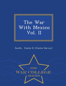 The War With Mexico Vol. II - War College Series