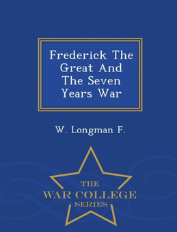 Frederick the Great and the Seven Years War - War College Series