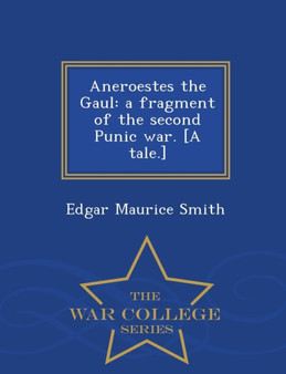 Aneroestes the Gaul : A Fragment of the Second Punic War. [A Tale.] - War College Series