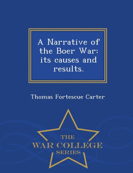 A Narrative of the Boer War : its causes and results. - War College Series