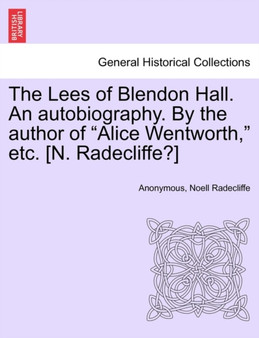 The Lees of Blendon Hall. an Autobiography. by the Author of "Alice Wentworth," Etc. [N. Radecliffe?]