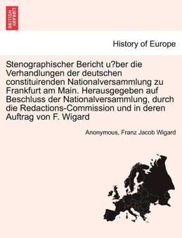 Stenographischer Bericht u&#776;ber die Verhandlungen der deutschen constituirenden Nationalversammlung zu Frankfurt am Main. Herausgegeben auf Beschluss der Nationalversammlung, durch die Redactions-
