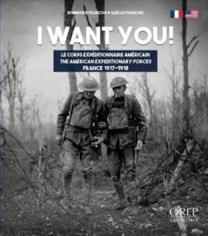 I Want You : The American Expeditionary Forcesfrance 1917-1918