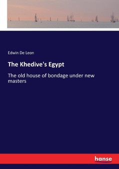 The Khedive's Egypt : The Old House of Bondage under New Masters