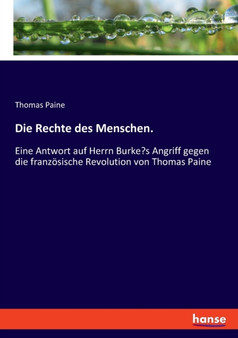 Die Rechte des Menschen. : Eine Antwort auf Herrn Burke's Angriff gegen die franzoesische Revolution von Thomas Paine