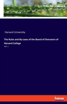 The Rules and By-Laws of the Board of Overseers of Harvard College : Vol. 1