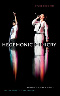 Hegemonic Mimicry : Korean Popular Culture of the Twenty-First Century