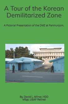 A Tour of the Korean Demilitarized Zone : A Pictorial Presentation of the DMZ at Panmunjom.