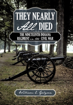 They Nearly All Died : The Nineteenth Indiana Regiment in the Civil War