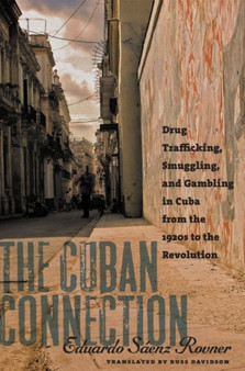 The Cuban Connection : Drug Trafficking, Smuggling, and Gambling in Cuba from the 1920s to the Revolution