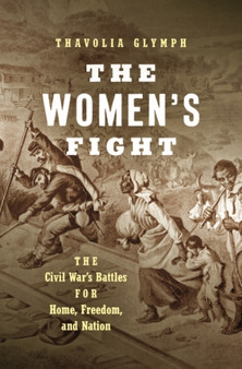The Women's Fight : The Civil War's Battles for Home, Freedom, and Nation