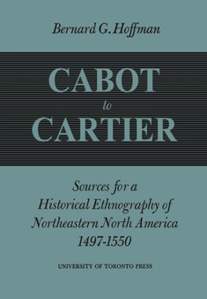 Cabot to Cartier : Sources for a Historical Ethnography of Northeastern North America 1497-1550