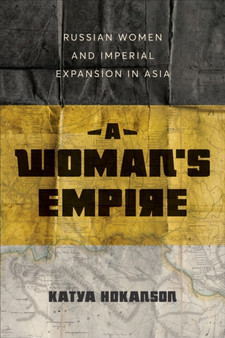 A Woman's Empire : Russian Women and Imperial Expansion in Asia