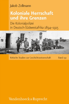 Koloniale Herrschaft und ihre Grenzen : Die Kolonialpolizei in Deutsch-Sudwestafrika 18941915