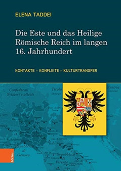 Die Este und das Heilige Roemische Reich im langen 16. Jahrhundert : Kontakte - Konflikte - Kulturtransfer