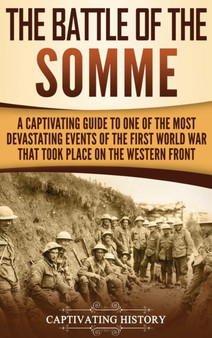 The Battle of the Somme : A Captivating Guide to One of the Most Devastating Events of the First World War That Took Place on the Western Front