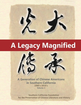 A Legacy Magnified : A Generation of Chinese Americans in Southern California (1980's 2010's): Vol 3 : 3