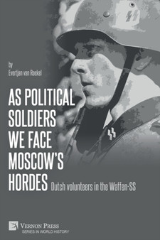 As political soldiers we face Moscow's hordes : Dutch volunteers in the Waffen-SS