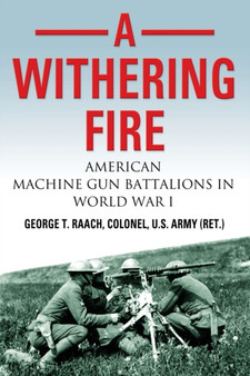 A Withering Fire : American Machine Gun Battalions in World War I