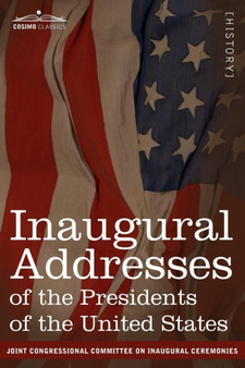 Inaugural Addresses of the Presidents of the United States : From George Washington, 1789 to George H.W. Bush, 1989