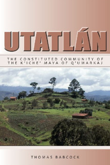 Utatlan : The Constituted Community of the K'iche' Maya of Q'umarkaj