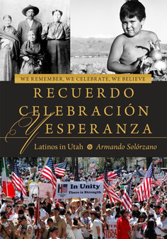 We Remember, We Celebrate, We Believe / Recuerdo, Celebracion, y Esperanza : Latinos in Utah