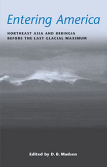 Entering America : Northeast Asia and Beringia Before the Last Glacial Maximum