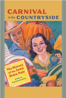 Carnival in the Countryside : The History of the Iowa State Fair