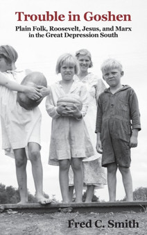 Trouble in Goshen : Plain Folk, Roosevelt, Jesus, and Marx in the Great Depression South